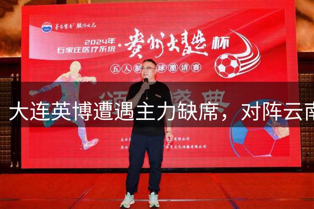 大连英博遭遇主力缺席，对阵云南玉昆难度加大
